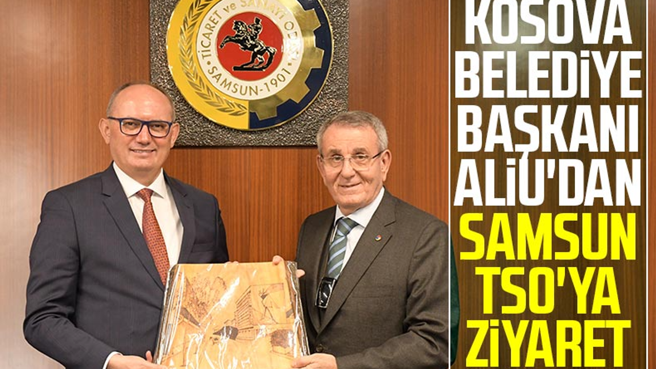 Kosova Belediye Başkanı Aliu'dan Samsun TSO'ya Ziyaret