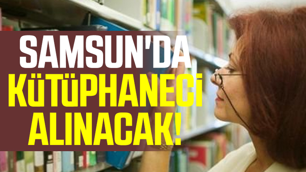 Samsun'da Kütüphaneci Alımı İçin İlan Yayımlandı