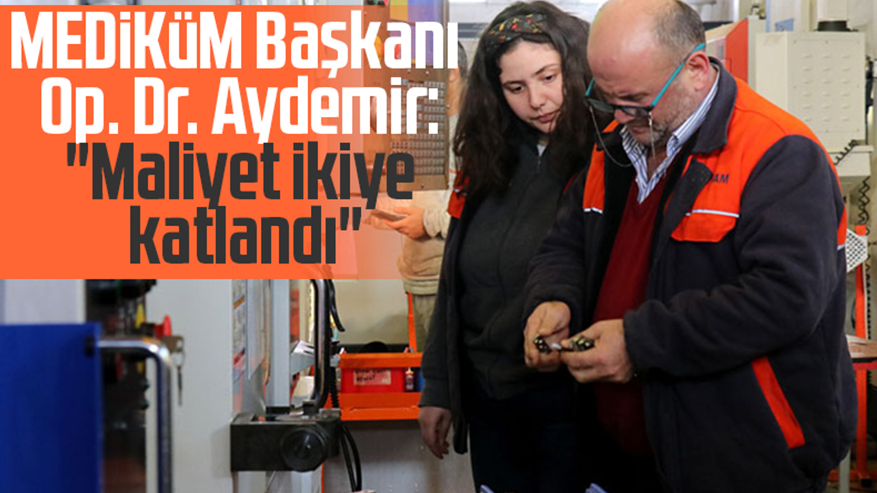 MEDİKÜM Başkanı Op. Dr. Ahmet Aydemir: 'Maliyet İkiye Katlandı'