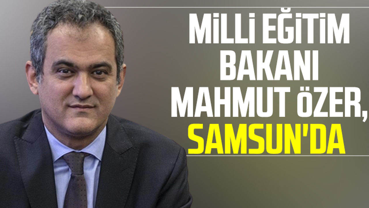 Milli Eğitim Bakanı Mahmut Özer, Samsun'da 