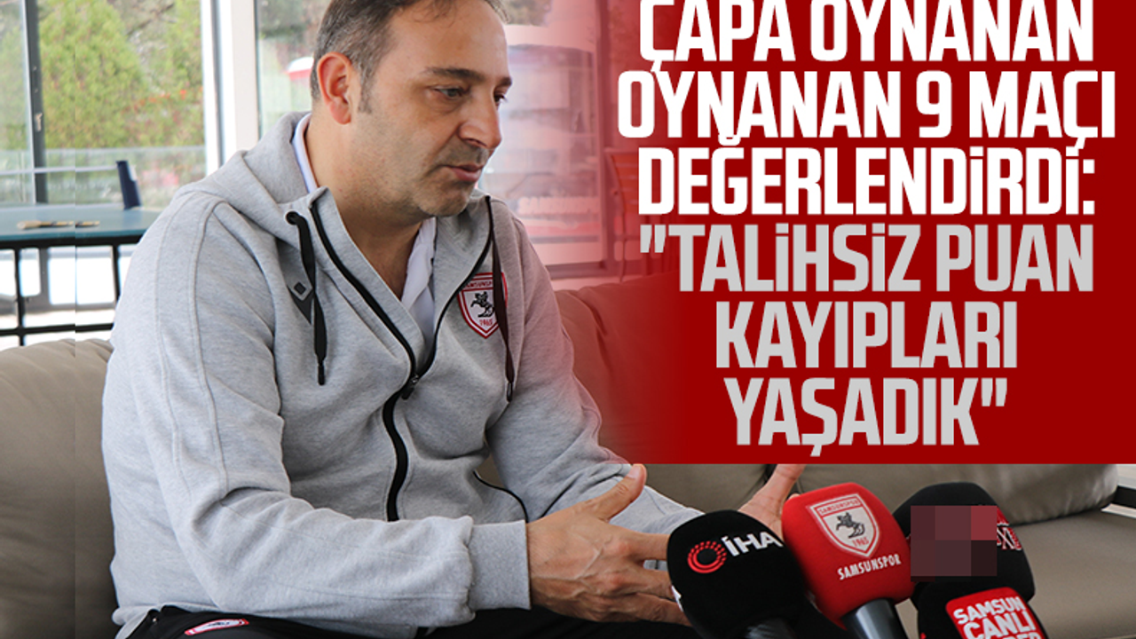 Samsunspor Teknik Direktörü Fuat Çapa Oynanan 9 Maçı Değerlendirdi: 'Talihsiz Puan Kayıpları Yaşadık'