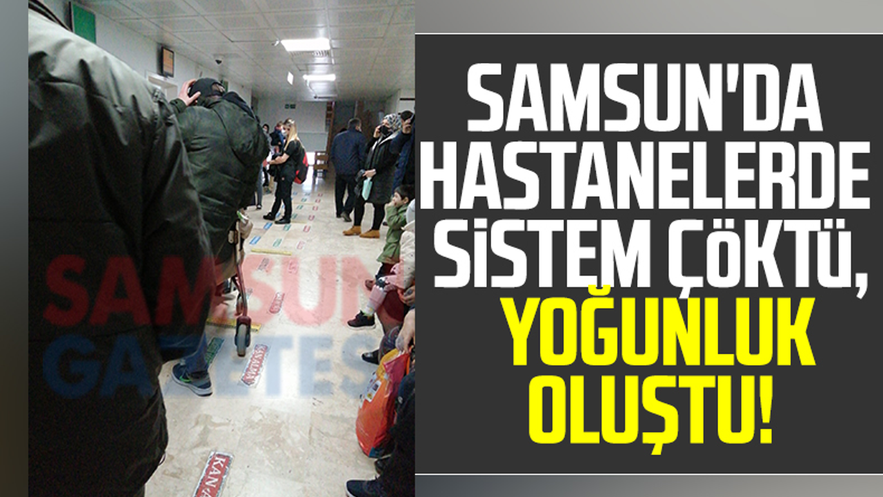 Samsun'da Hastanelerde Sistem Çöktü, Yoğunluk Oluştu!