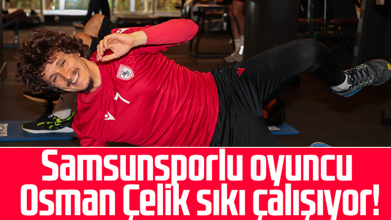 Samsunsporlu Oyuncu Osman Çelik Sıkı Çalışıyor!