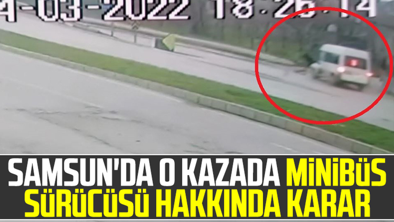 Samsun'da O Kazada Minibüs Sürücüsü Hakkında Karar!