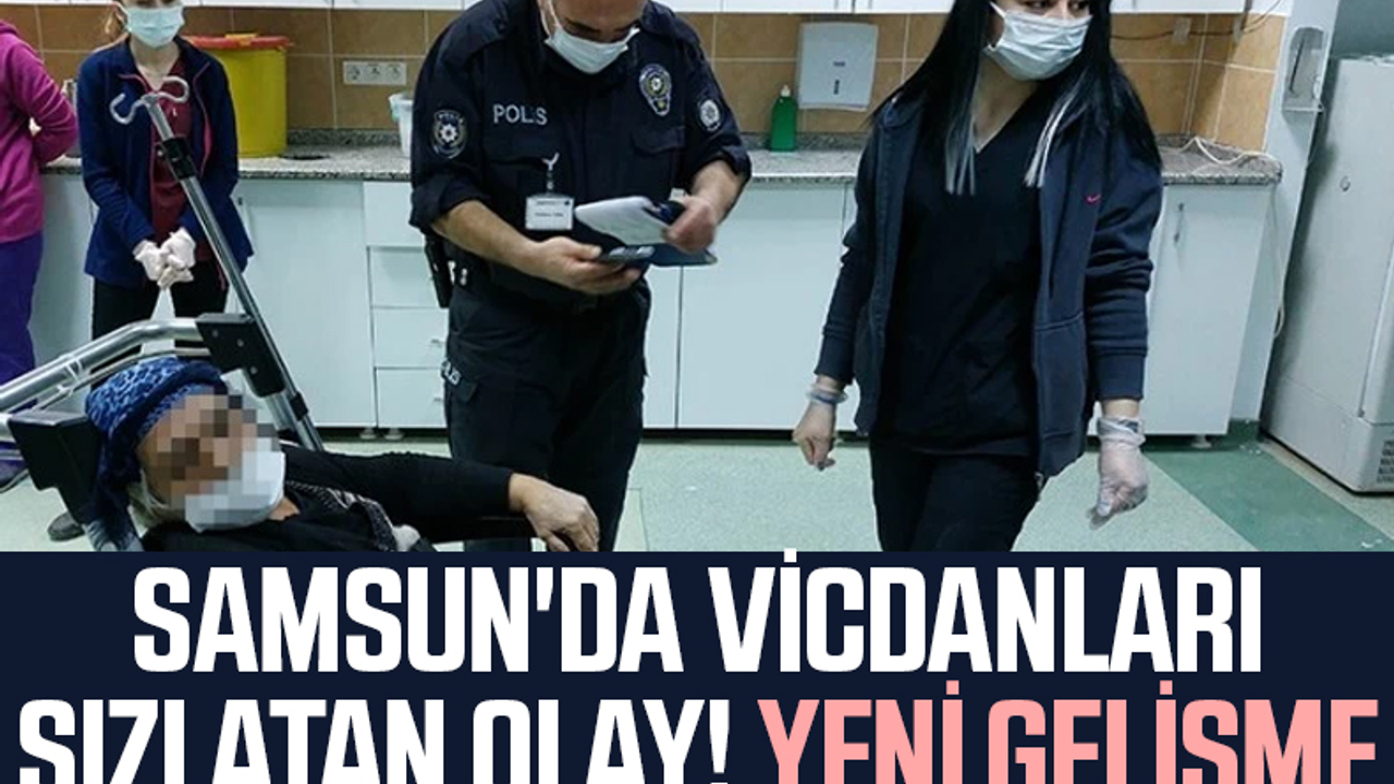 Samsun'da Vicdanları Sızlatan Olay! Yeni Gelişme