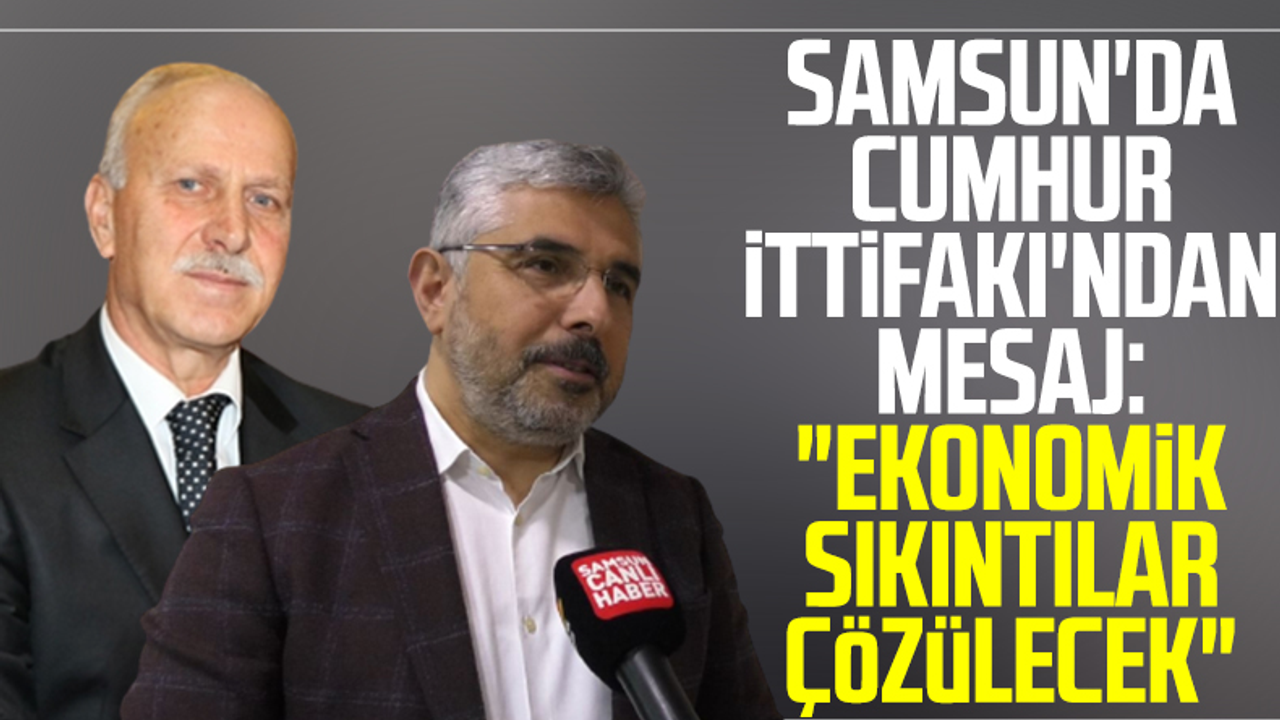 Samsun'da Cumhur İttifakı'ndan Mesaj: 'Ekonomik Sıkıntılar Çözülecek'