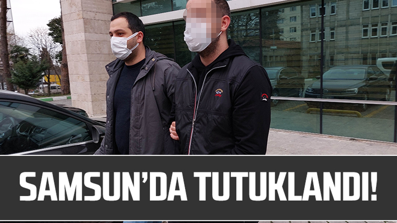 Samsun'da Tutuklandı!