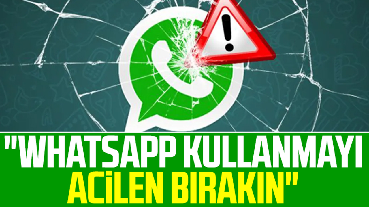 Uyarı Geldi! 'WhatsApp Kullanmayı Acilen Bırakın'