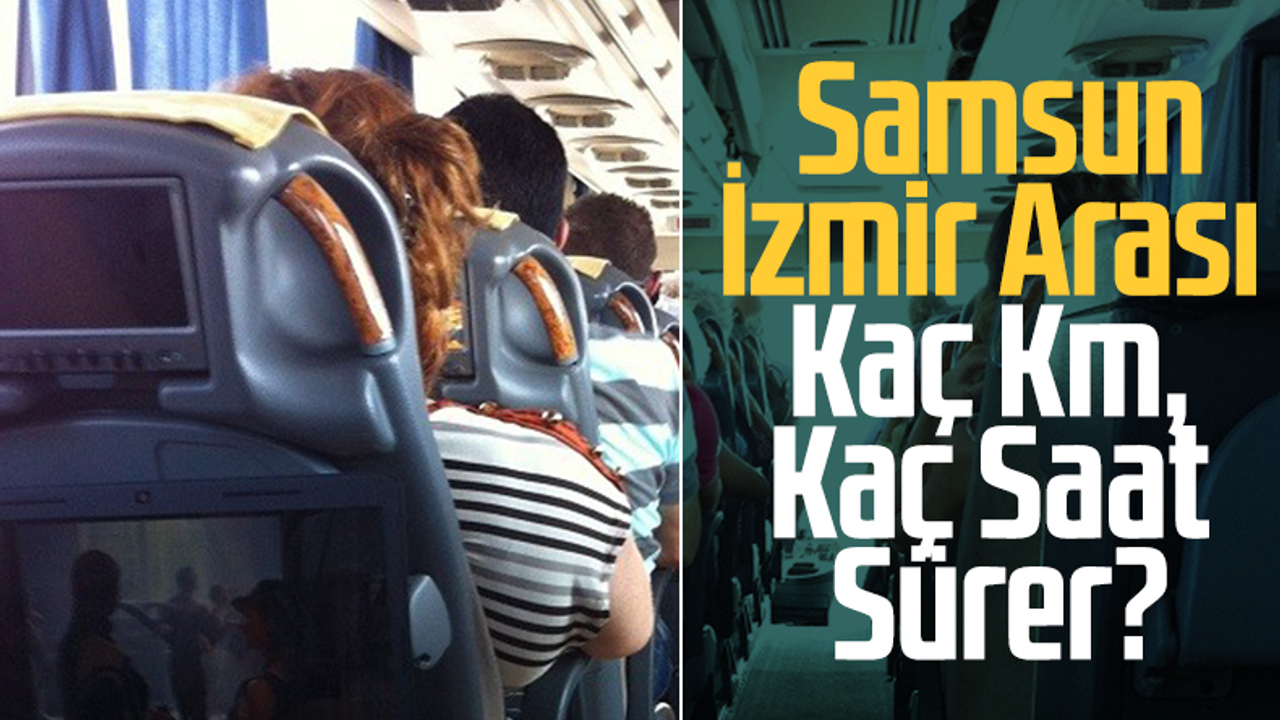 Samsun-İzmir Arası Kaç Km, Kaç Saat Sürer?