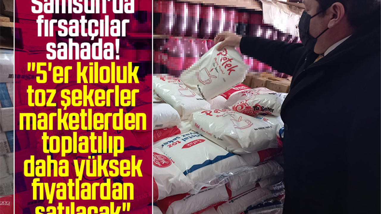 Samsun'da Fırsatçılar Sahada! '5'er Kiloluk Toz Şekerler Marketlerden Toplatılıp Daha Yüksek Fiyatlardan Satılıyor'