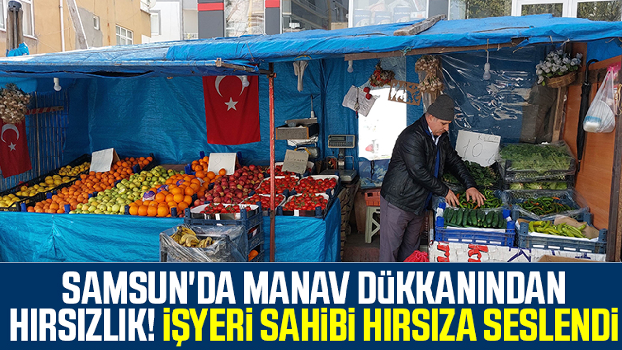 Samsun'da Manav Dükkanından Hırsızlık! İşyeri Sahibi Hırsıza Seslendi