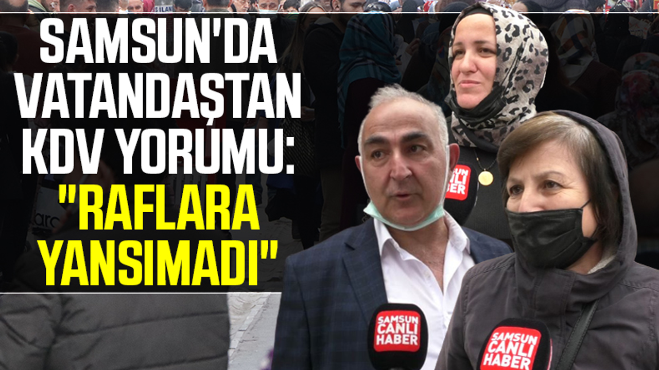 Samsun'da Vatandaştan KDV Yorumu: 'Raflara Yansımadı'