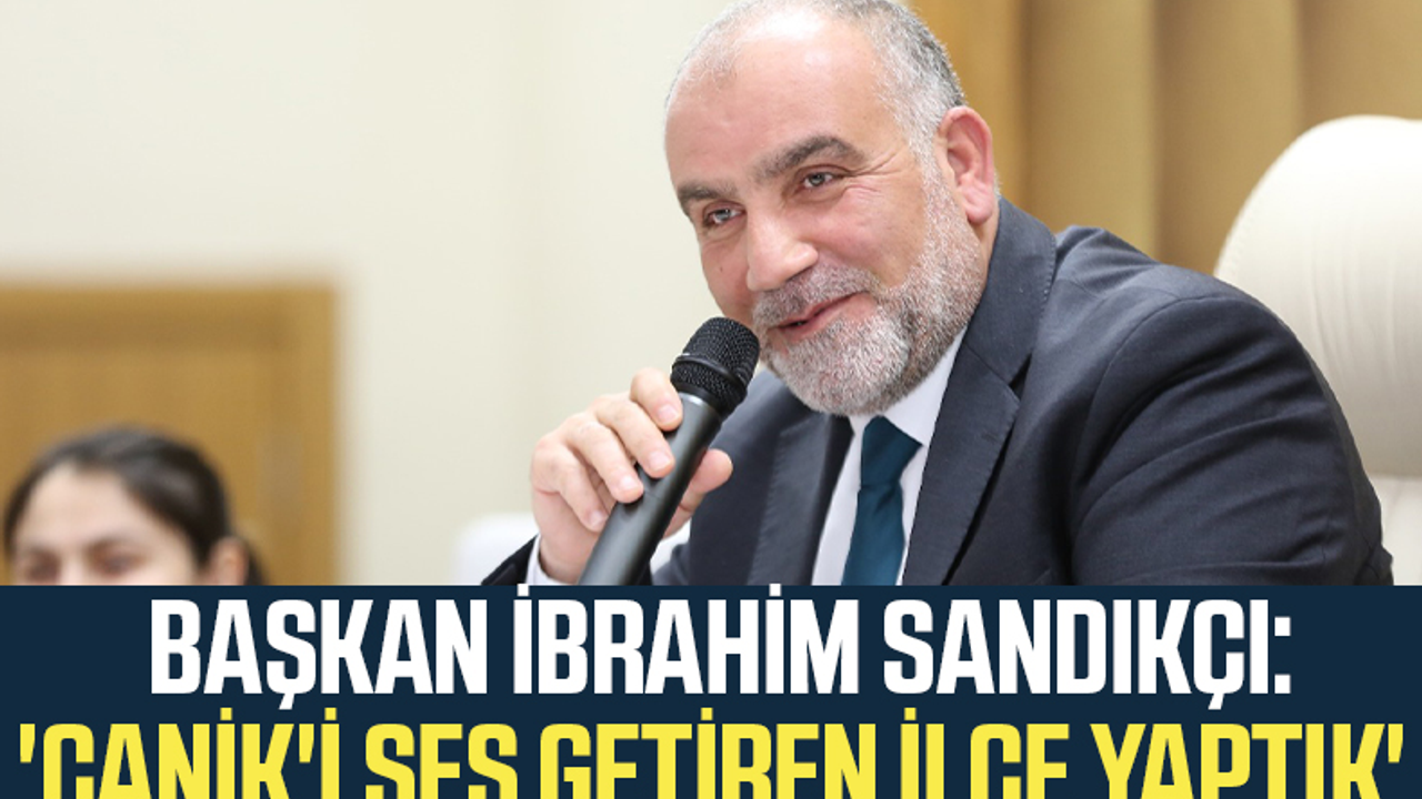  Başkan İbrahim Sandıkçı 'Canik'i Ses Getiren İlçe Yaptık'