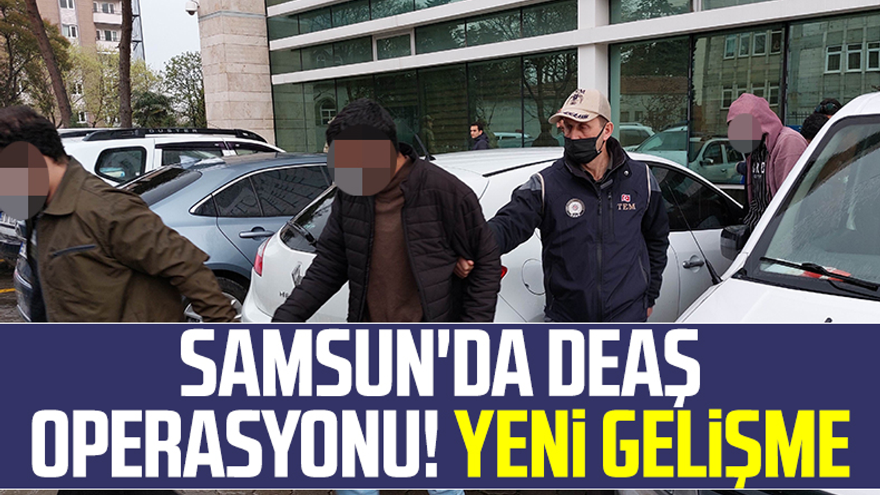 Samsun'da DEAŞ Operasyonu! Yeni Gelişme