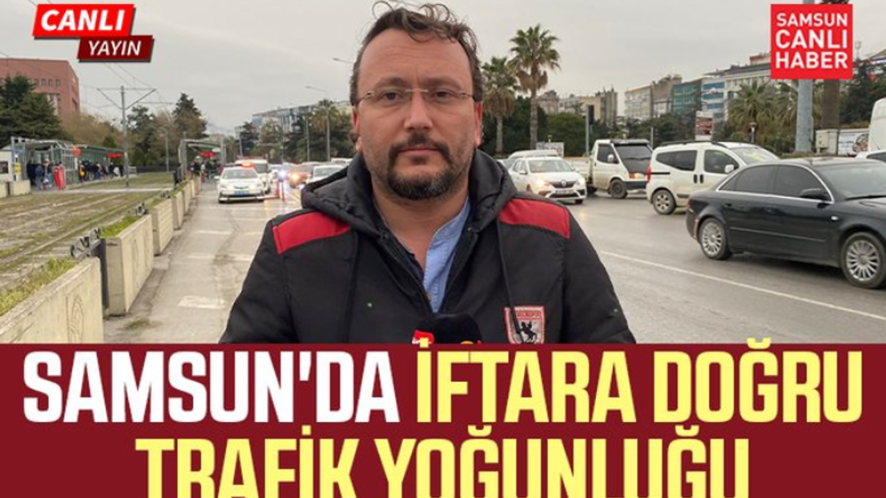 Canlı Yayın-Samsun'da İftara Doğru Trafik Yoğunluğu