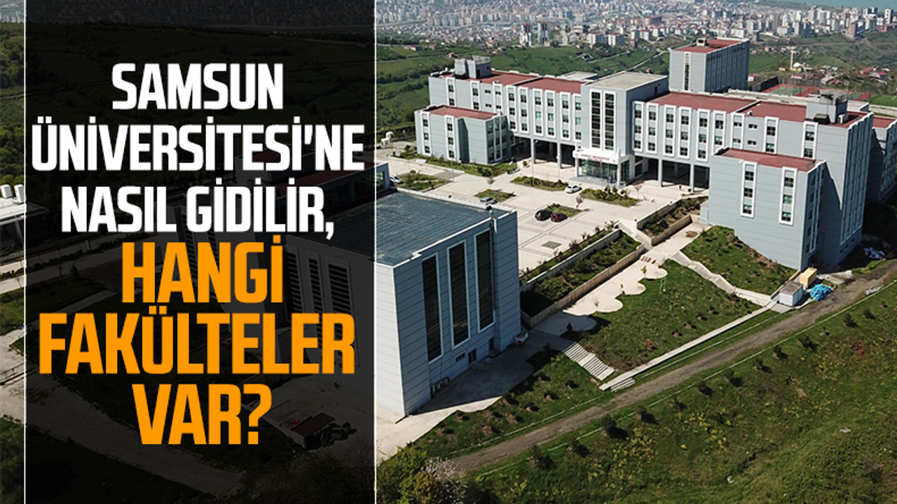 Samsun Üniversitesi'ne Nasıl Gidilir, Hangi Fakülteler Var?