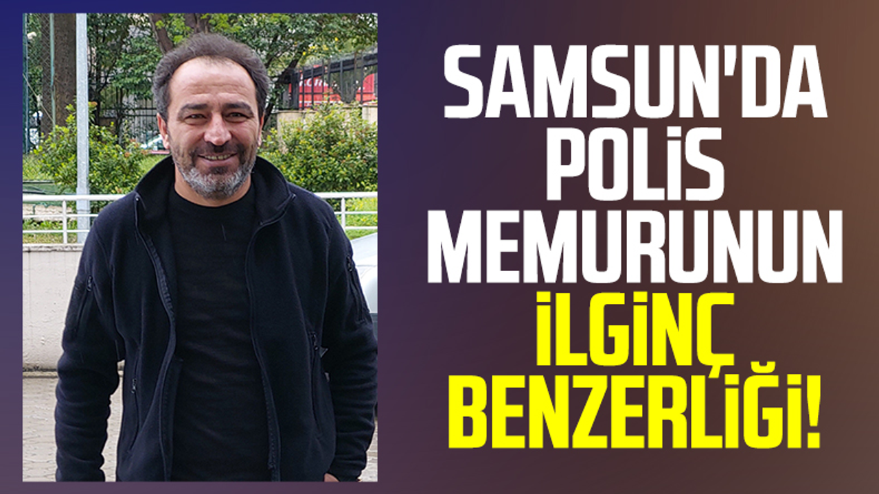 Samsun'da Polis Memurunun İlginç Benzerliği!