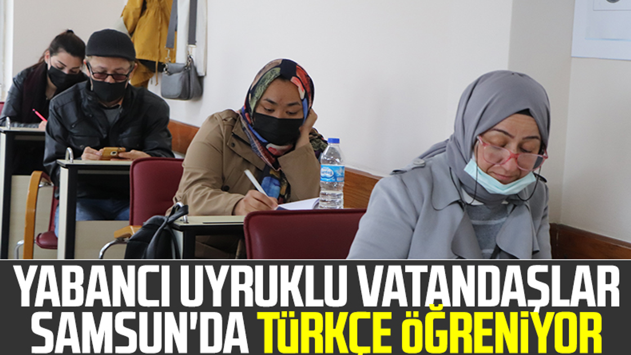 Yabancı Uyruklu Vatandaşlar Samsun'da Türkçe Öğreniyor