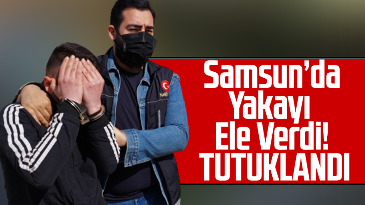 Samsun'da Yakayı Ele Verdi! Tutuklandı