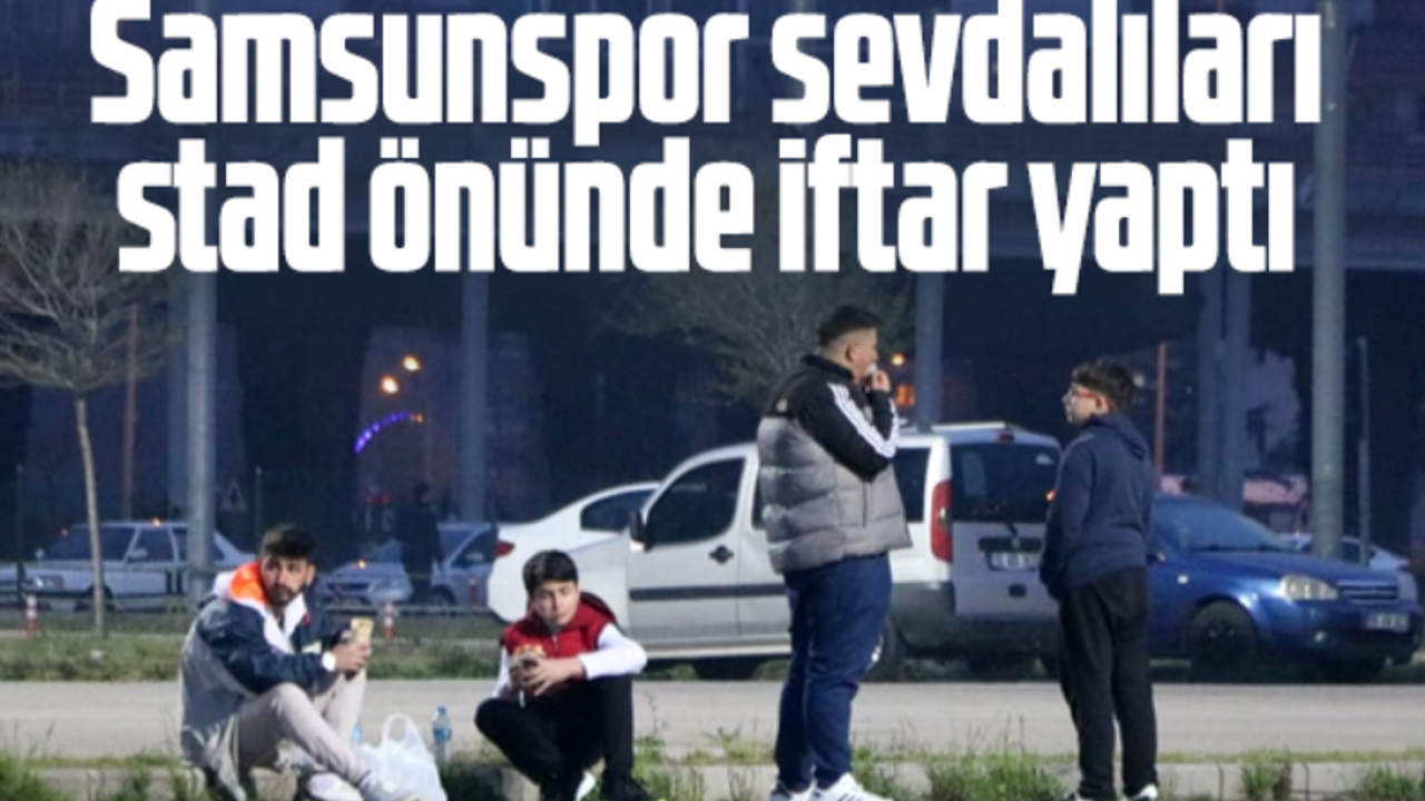 Samsunspor sevdalıları Eyüpspor maçı öncesi stat önünde iftar yaptı