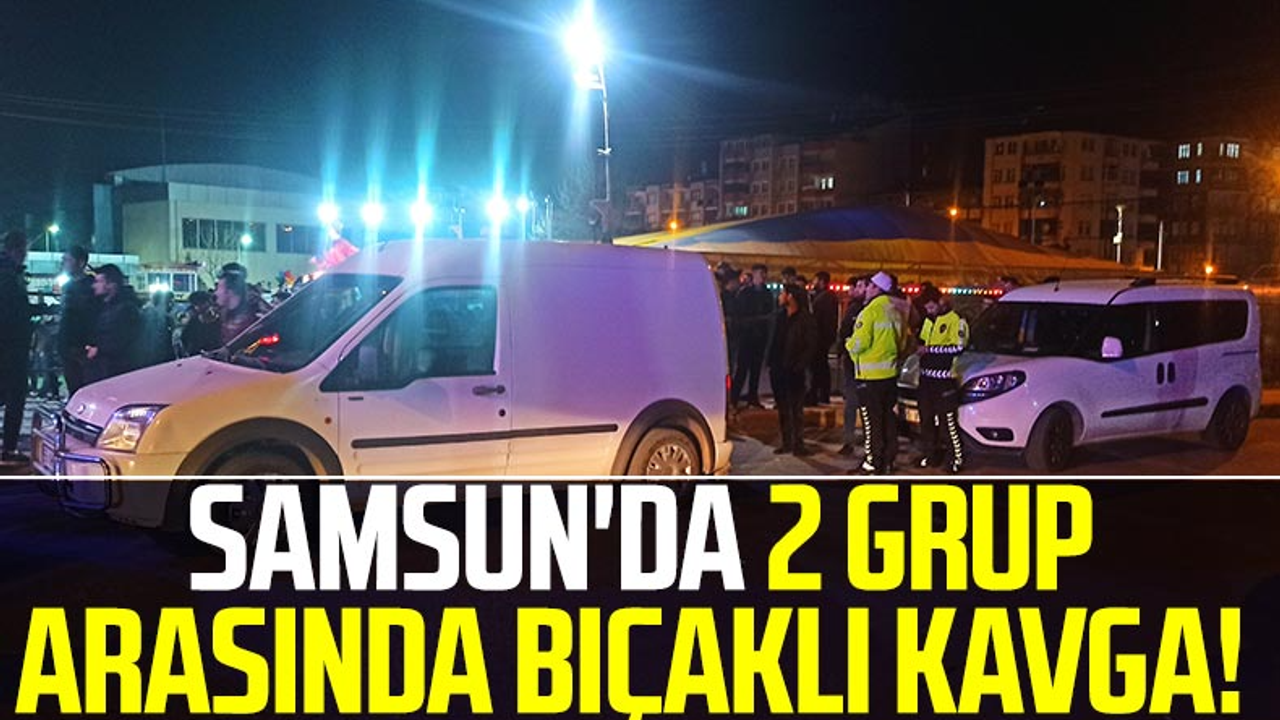 Samsun'da 2 Grup Arasında Bıçaklı Kavga! 