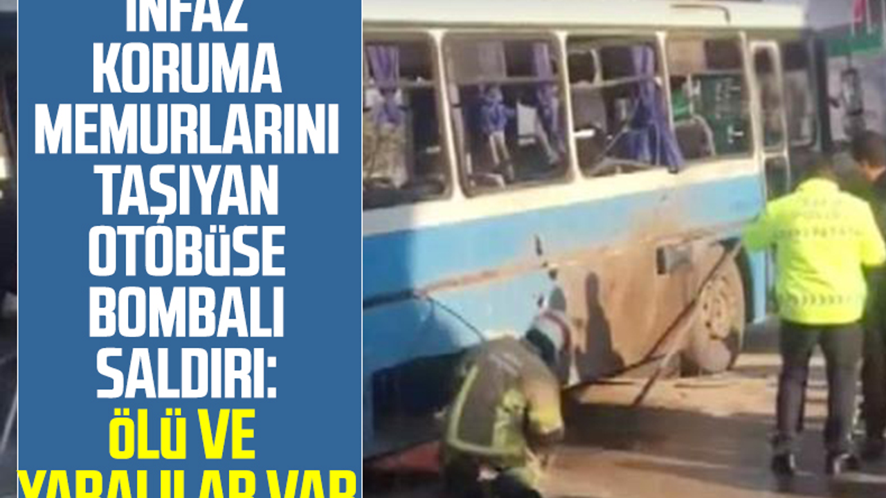 İnfaz Koruma Memurlarını Taşıyan Otobüse Bombalı Saldırı: 1 Şehit, 4 Yaralı