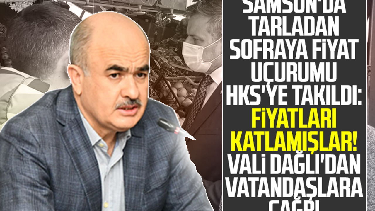 Samsun'da Tarladan Sofraya Fiyat Uçurumu HKS'ye Takıldı: Fiyatları Katlamışlar! Vali Zülkif Dağlı'dan Vatandaşlara Çağrı
