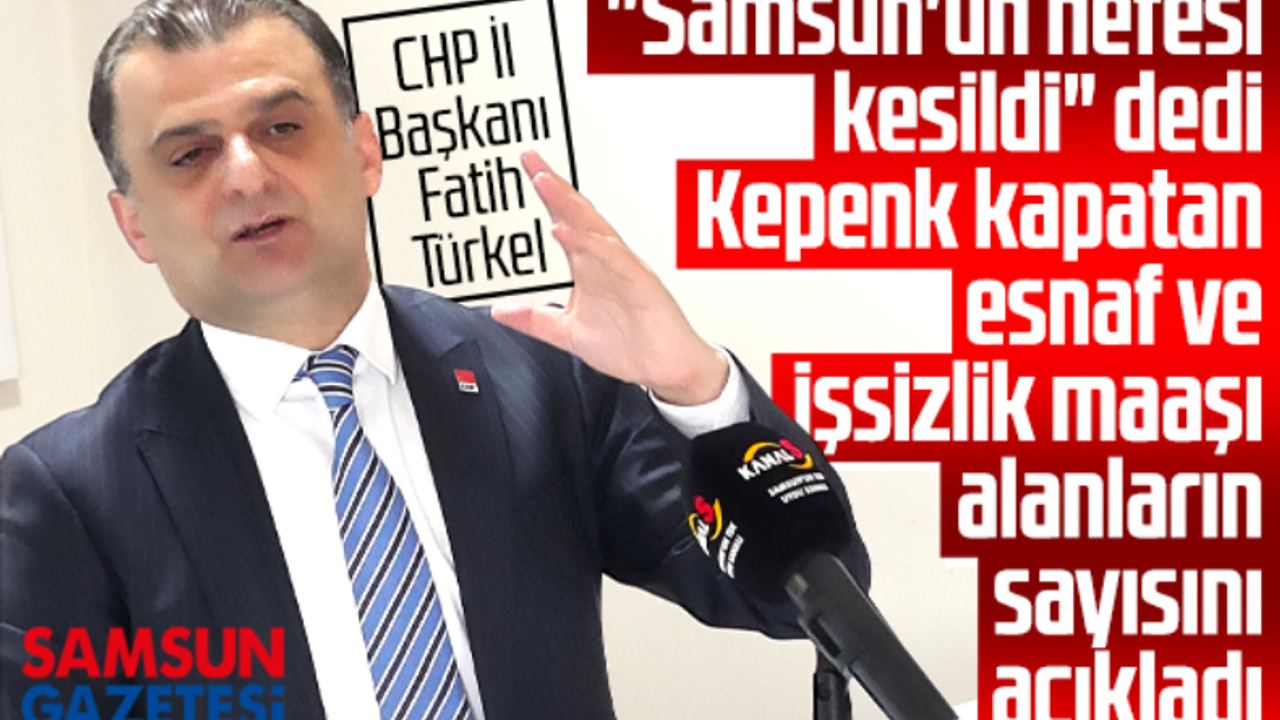 CHP İl Başkanı Türkel Samsun'da kredi kartları ve işsizliğin patladığını açıkladı