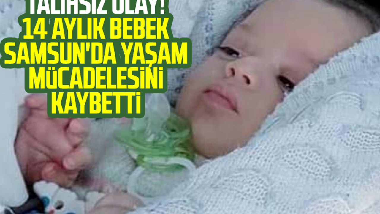 Talihsiz Olay! 14 Aylık Bebek Samsun'da Yaşam Mücadelesini Kaybetti