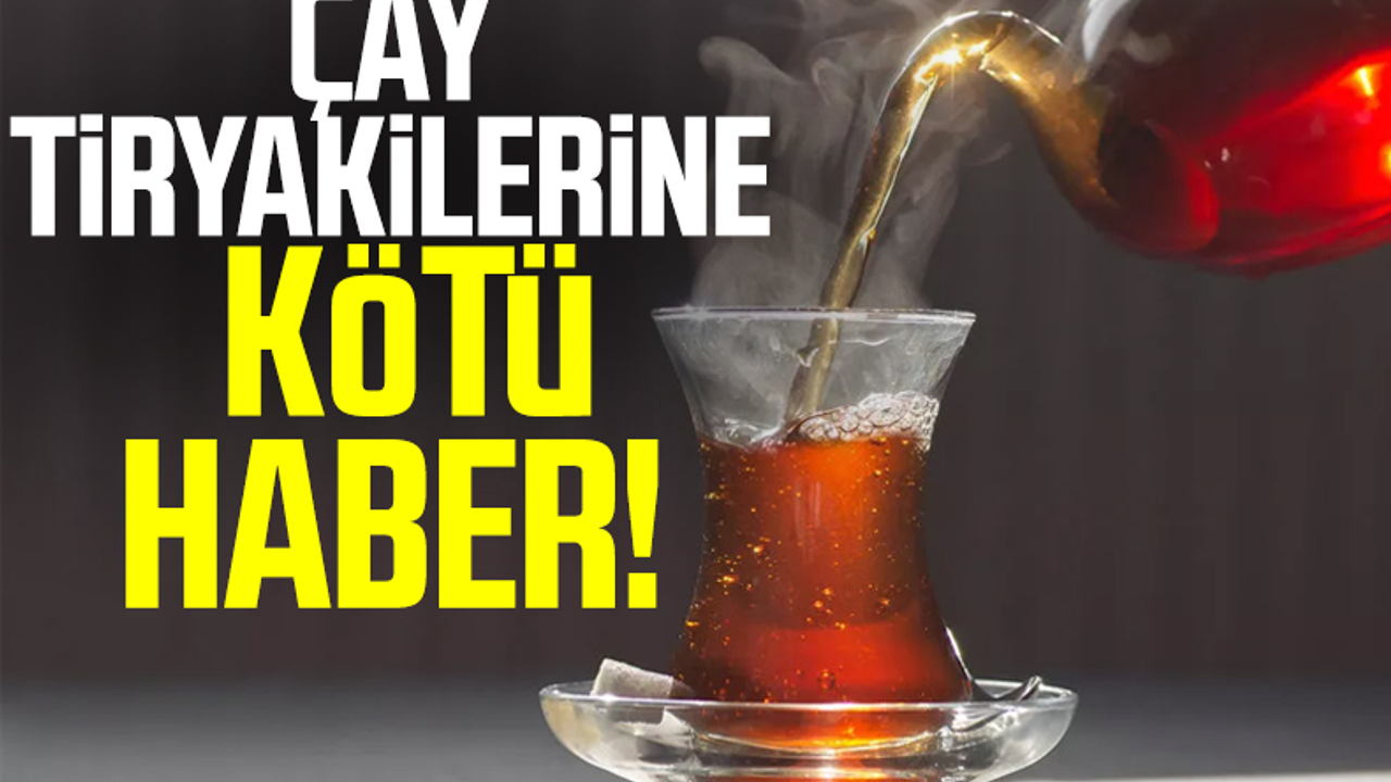 Çay Tiryakilerine Kötü Haber! 