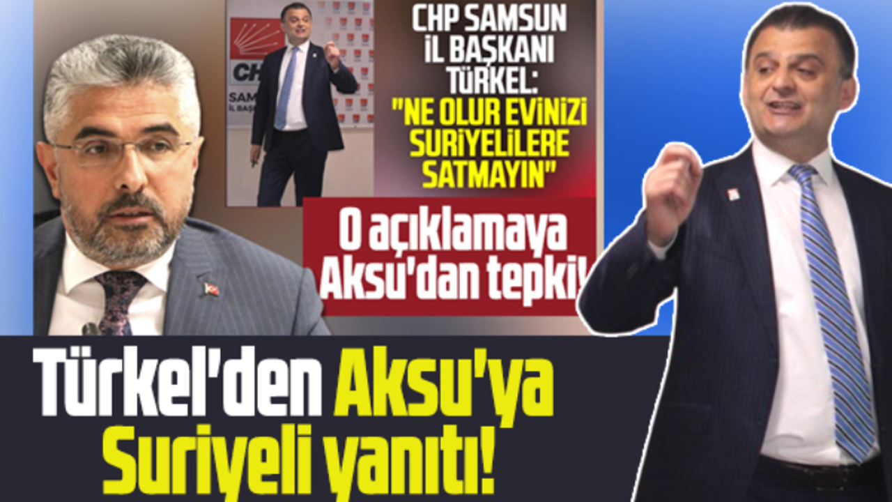 CHP Samsun İl Başkanı Türkel'den Ersan Aksu'ya Suriyeli yanıtı