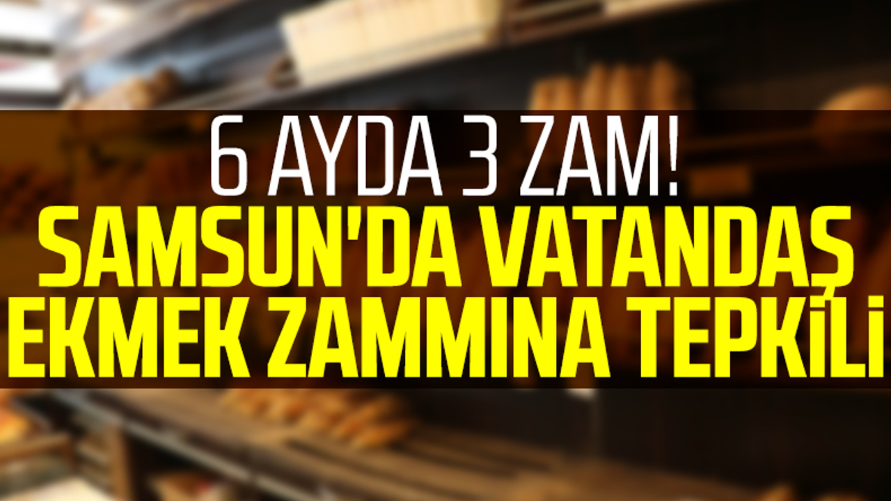 6 Ayda 3 Zam! Samsun'da Vatandaş Ekmek Zammına Tepkili