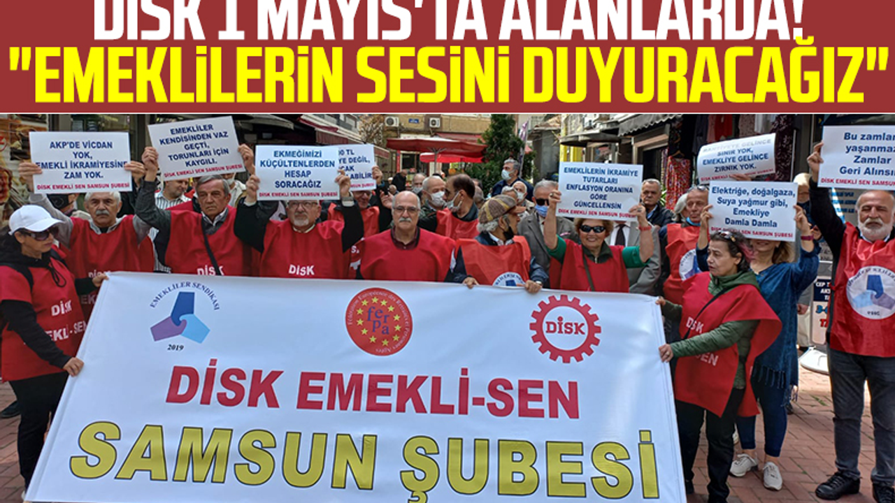DİSK 1 Mayıs'ta Alanlarda! 'Emeklilerin Sesini Duyuracağız'