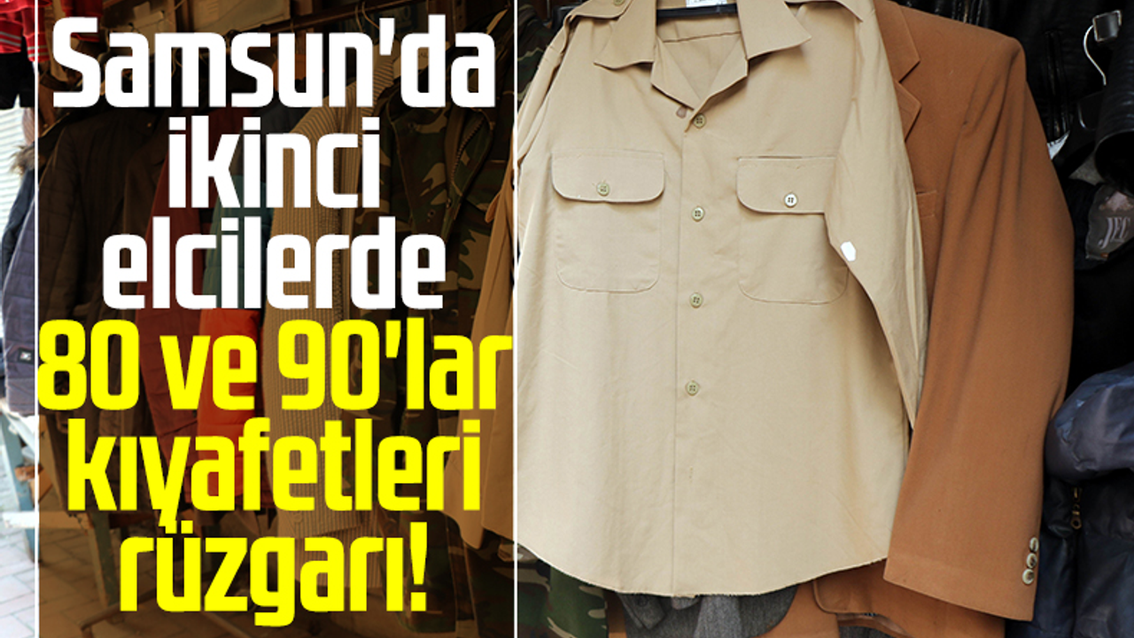 Samsun'da İkinci Elcilerde 80 Ve 90'lar Kıyafetleri Rüzgarı!