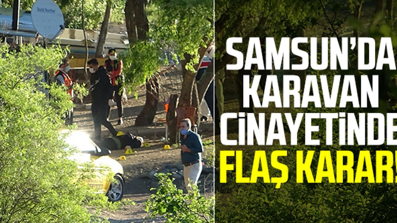 3 Kişiyi Öldürmüştü! Samsun'da Karavan Cinayetinde Karar!