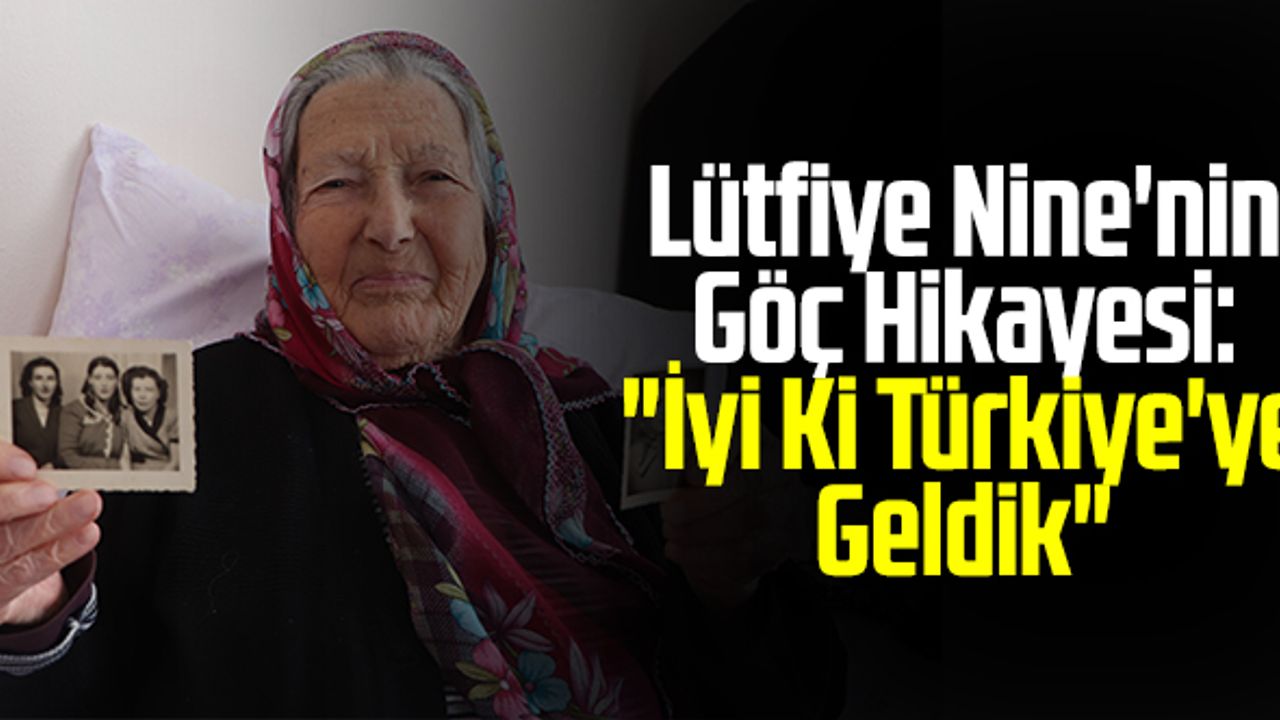 Lütfiye Nine'nin Göç Hikayesi: "İyi Ki Türkiye'ye Geldik"