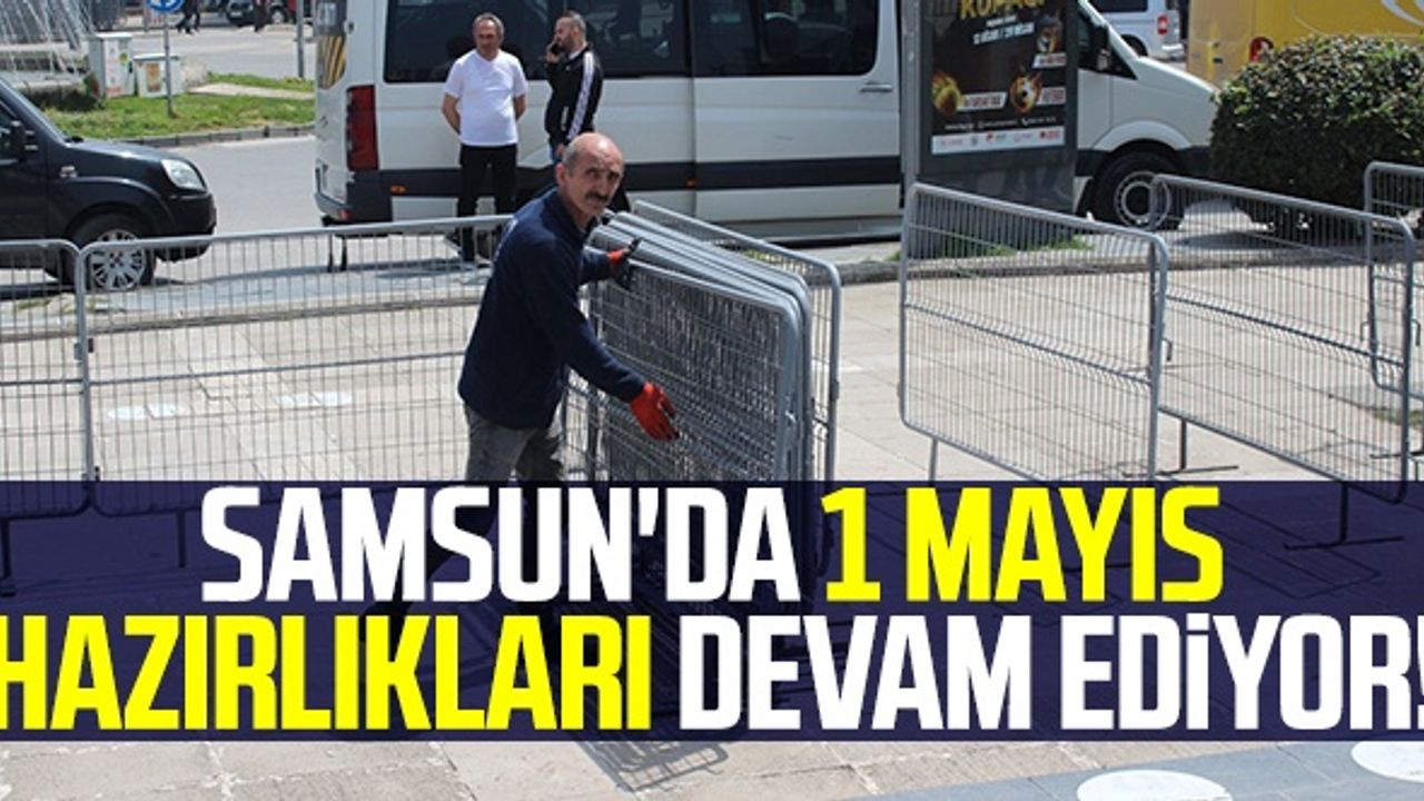 Samsun'da 1 Mayıs Hazırlıkları Devam Ediyor!