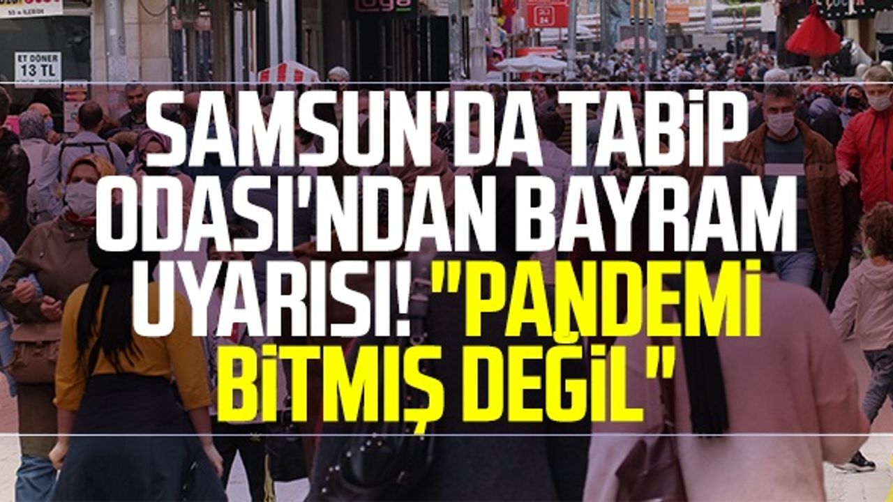 Samsun'da Tabip Odası'ndan Bayram Uyarısı! "Pandemi Bitmiş Değil"