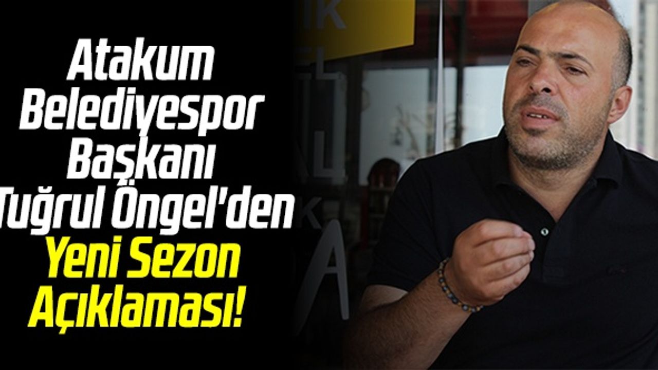 Atakum Belediyespor Başkanı Tuğrul Öngel'den Yeni Sezon Açıklaması!