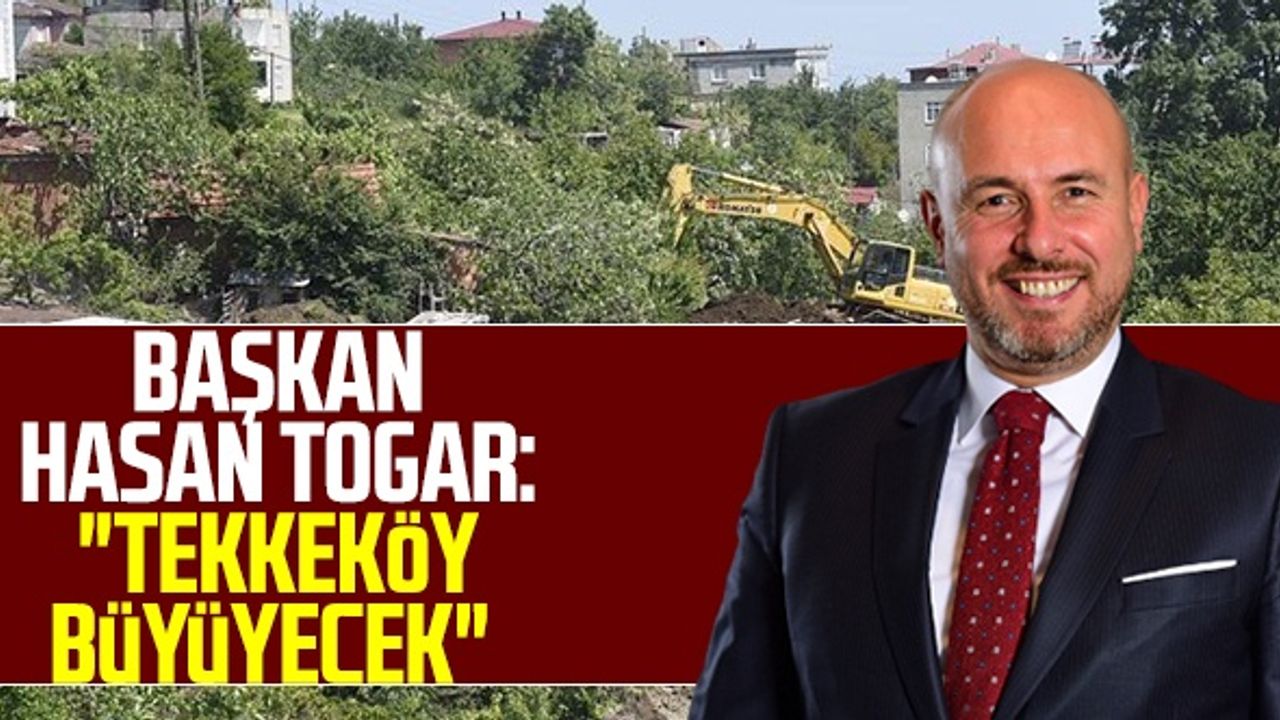 Başkan Hasan Togar: "Tekkeköy Büyüyecek"