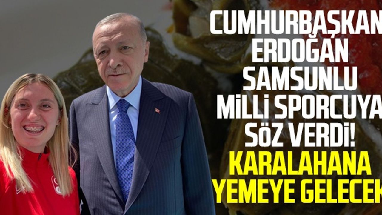 Cumhurbaşkanı Erdoğan Samsunlu Milli Sporcuya Söz Verdi! Karalahana Yemeye Gelecek