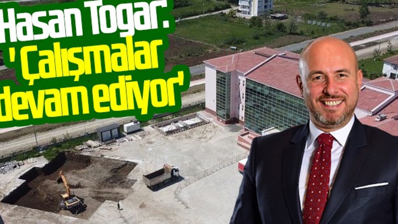 Hasan Togar: "Çalışmalar devam ediyor"