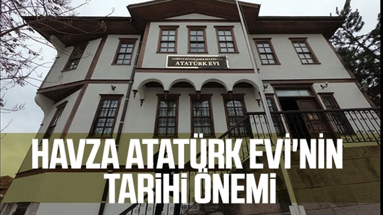 Havza Atatürk Evi'nin Tarihi Önemi