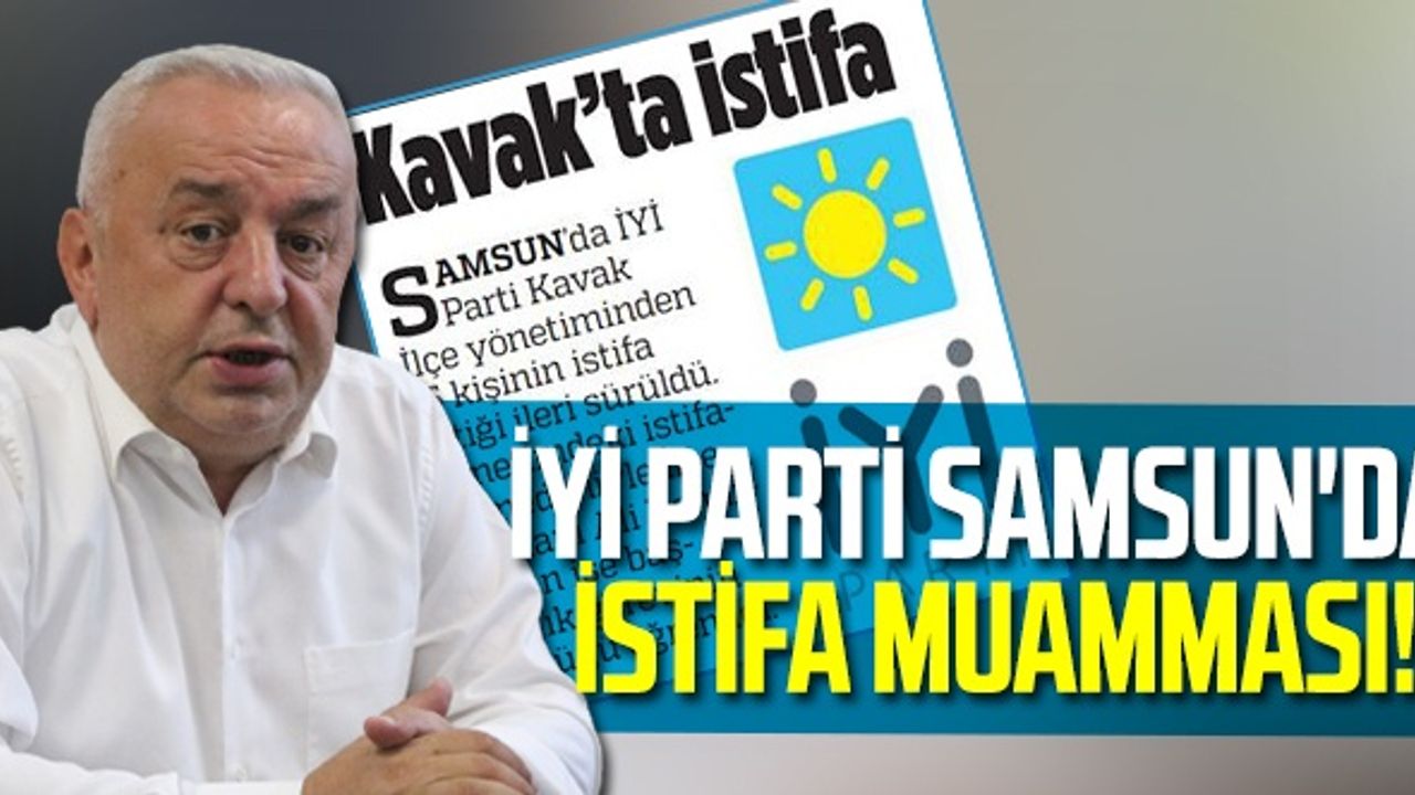 İYİ Parti Samsun'da İstifa Muamması!