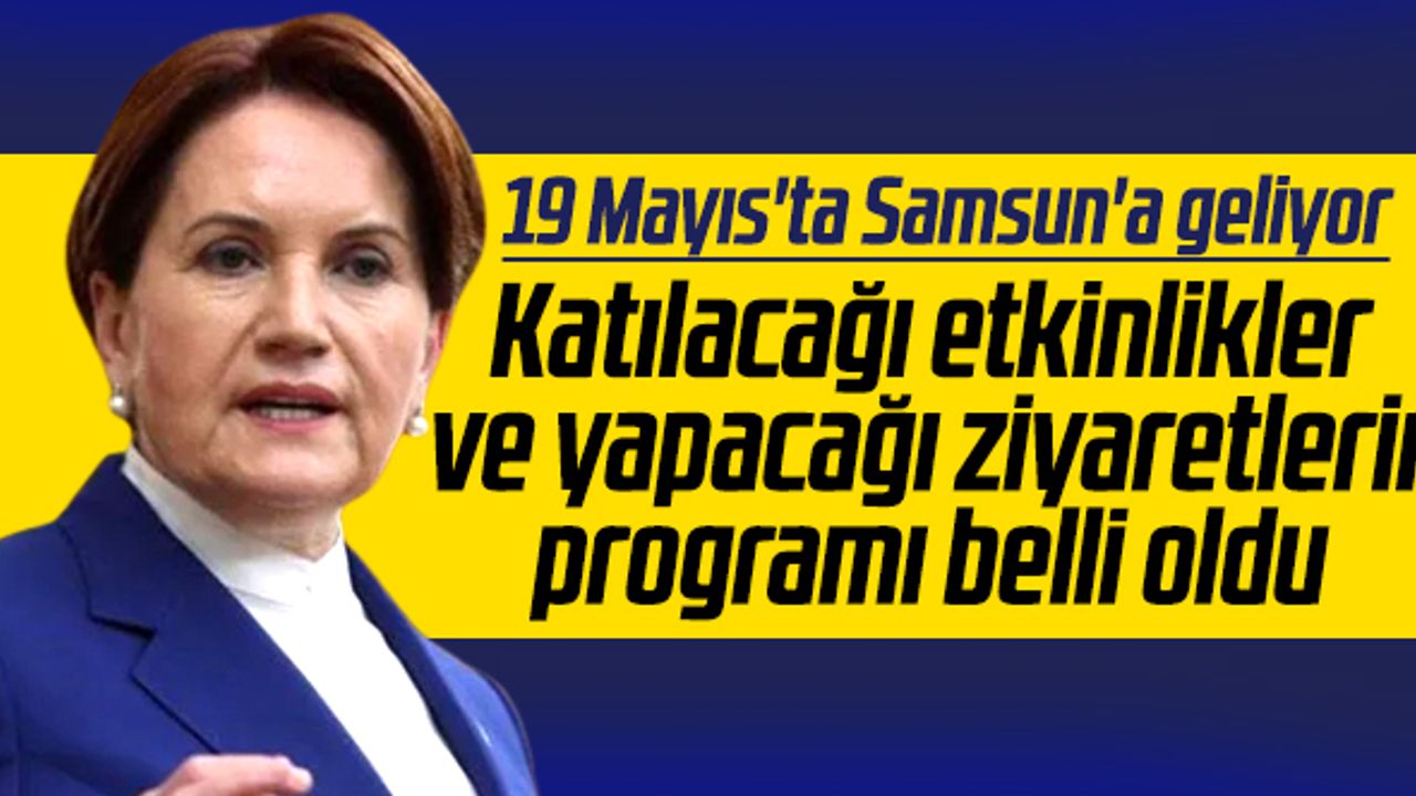 Meral Akşener'in 19 Mayıs Samsun programı belli oldu