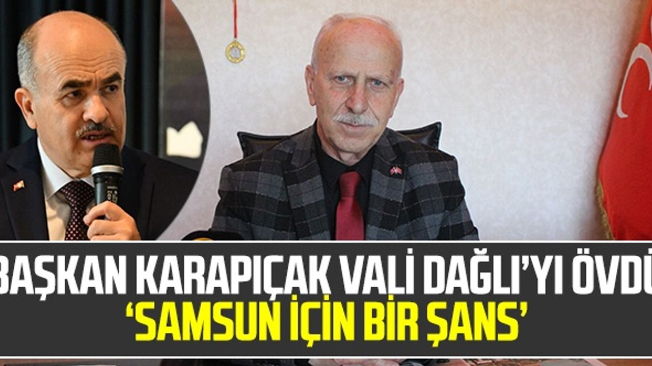 MHP İl Başkanı Karapıçak Vali Dağlı'yı Övdü 'Samsun İçin Bir Şans'