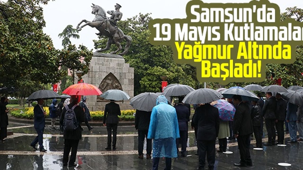 Samsun'da 19 Mayıs Kutlamaları Yağmur Altında Başladı!