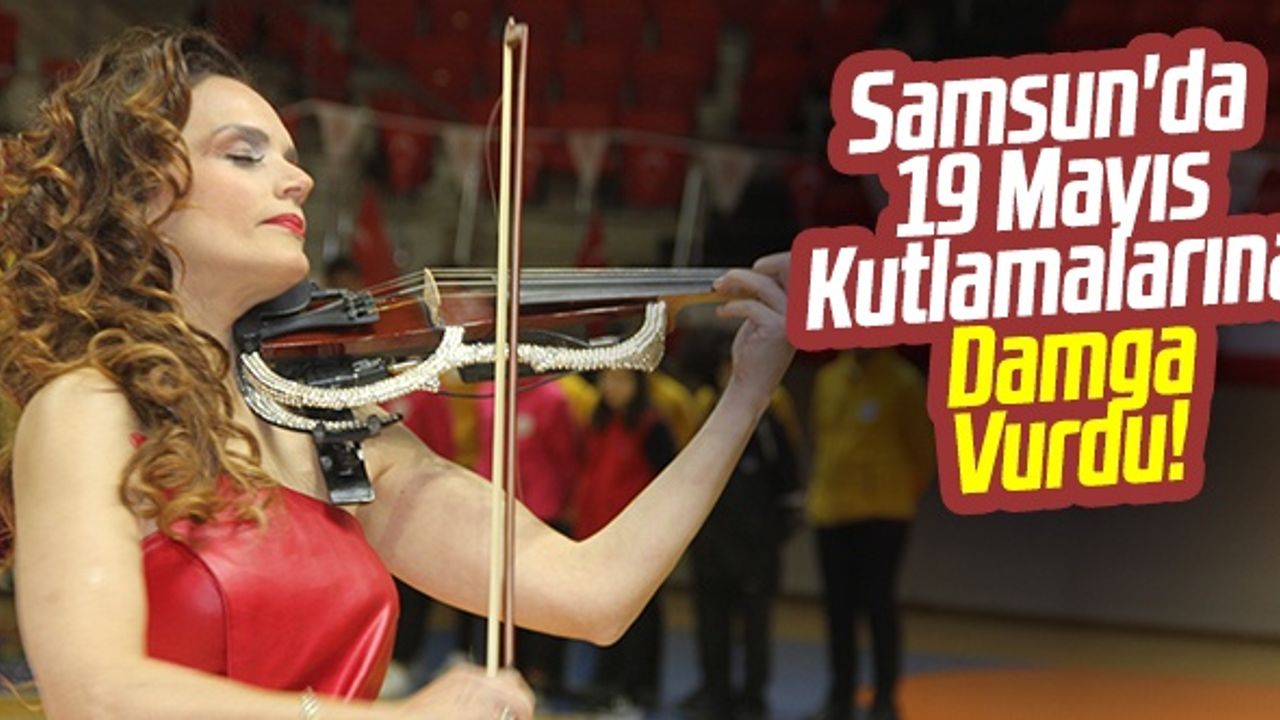 Samsun'da 19 Mayıs Kutlamalarına Dünyaca Ünlü Kemancı Damga Vurdu!