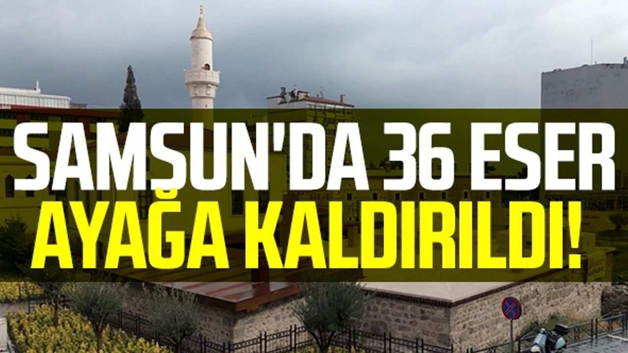 Samsun'da 36 Eser Ayağa Kaldırıldı!