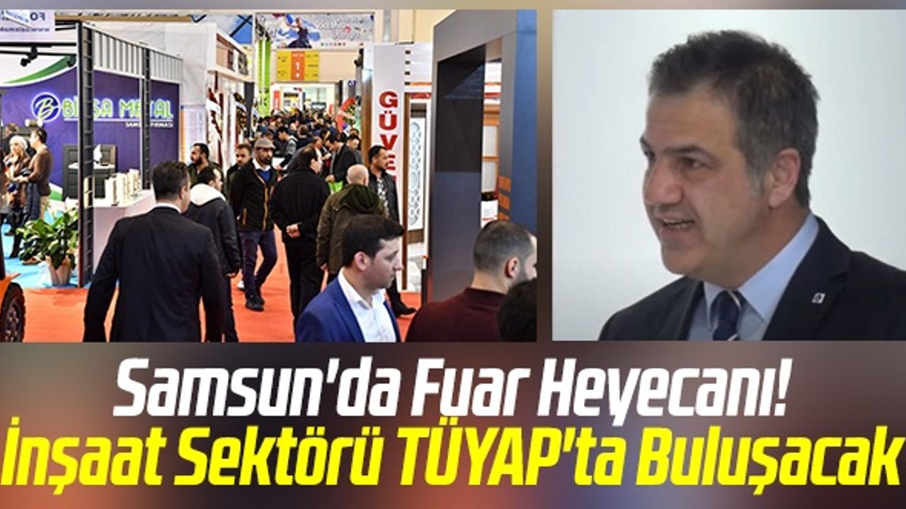 Samsun'da Fuar Heyecanı! İnşaat Sektörü TÜYAP'ta Buluşacak